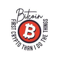 bitcoin first crypto than i do things vintage typography retro bitcoin t shirt design vector