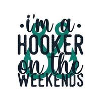 i'm a hooker on the weekends vintage typography retro fishing slogan t-shirt design illustration vector