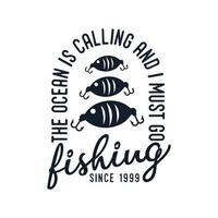 the ocean is calling and i must go vintage typography retro fishing slogan t-shirt design illustration vector