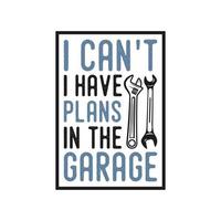 i can't i have plan in the garage vintage typography retro mechanic worker engineer slogan t-shirt design illustration vector