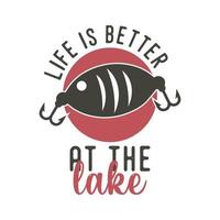 la vida es mejor en el lago tipografía vintage eslogan de pesca retro ilustración de diseño de camiseta vector