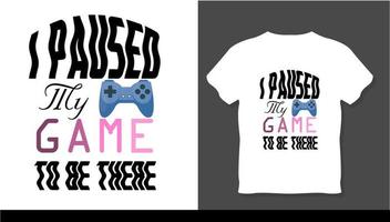 I paused my game to be there and pc gamepad playing t-shirt design vector