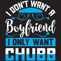 i don't want a boyfriend i only want Chubb vector