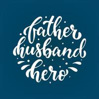 Cute hand lettering quote 'Father. Husband. Hero' for the Father's day. Perfect for posters, banners, stickers, prints and cards design ideas. EPS 10 vector