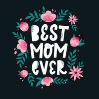 cute hand lettering quote 'Best mom ever' decorated with wreath of flowers for mother's day cards, posters, prints, signs, invitations, etc. EPS 10 vector