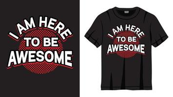 I am here to be awesome lettering design for t shirt vector