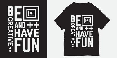 Be creative and have fun slogan for t shirt print vector