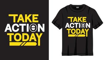 Take action today lettering design for t shirt vector