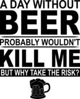 Un día sin cerveza probablemente no me mataría, pero ¿por qué correr el riesgo? vector