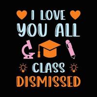 I Love You All Class Dismissed. Happy Teachers Day Shirt Design With School Elements. vector