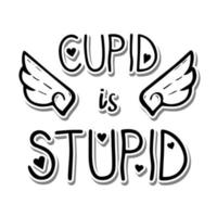 Hearts and wings with Lettering 'CUPID is STUPID'. Vector illustration about Funny Valentine.