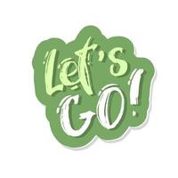 Let's go vector lettering card. Hand drawn illustration phrase. Handwritten modern brush calligraphy for invitation and greeting card, t-shirt, prints , posters green sticker
