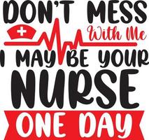 Don't Mess With Me I May Be Your Nurse One Day, World Best Nurse, Nurse Life Design vector