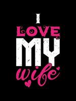 I love my wife typography t-shirt design. Trendy t-shirt with modern, romantic love slogan. Men casual wear. vector