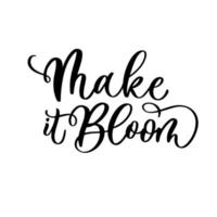 Make it bloom. Lettering Spring seasonal modern calligraphy quote. vector