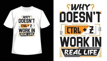 Quotes Why Doesn't Ctrl Z Work In Real Life T shirt Template Design vector