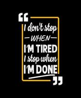 I don't stop when iam tired i stop when iam done typography vector template