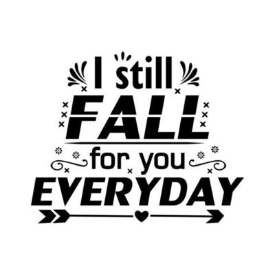 I still fall for you everyday quote design