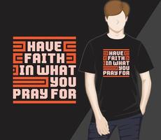 Have faith in what you pray for modern typography t-shirt design vector