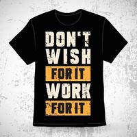 Don't wish for it work for it motivational slogan t-shirt design vector