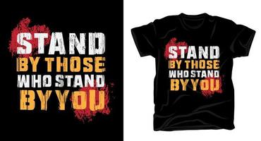 Stand by those who stand by you typography t-shirt print design vector