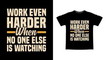 Work even harder when no one is watching typography t-shirt design vector
