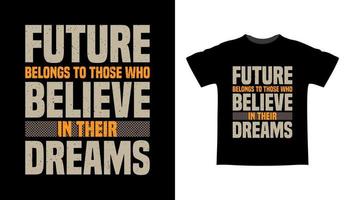 Future belongs to those who believe in their dreams typography t shirt design vector