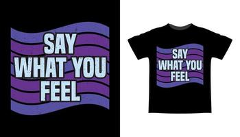 Say what you feel typography t-shirt design vector