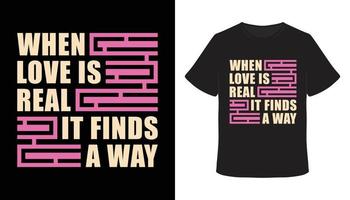 When love is real it finds a way typography t-shirt design vector