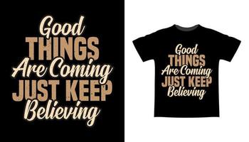 Good things are coming just keep believing typography t-shirt design vector