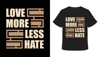 Love more less hate typography t-shirt design vector