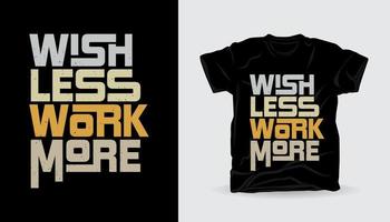 deseo menos trabajo más tipografía eslogan diseño de impresión de camiseta vector
