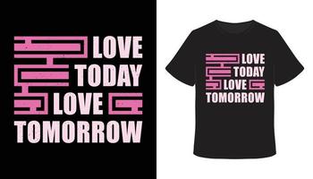 Love today love tomorrow typography t-shirt design vector