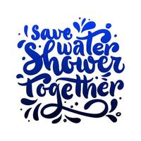 Funny quote for bathroom Save water shower together with drops. Vector script. As template of poster, home decor, greeting card, postcard. Positive phrase for toilet. Hand calligraphy lettering design