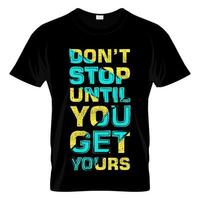 Don't Stop Until You Get Yours T Shirt Design vector