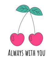 Romantic concept with couple of cherries and inscription 'Always with you'. Sweet fruits in love. Vector illustration for cards, poster, prints. Valentine's day card. Simple cartoon design.