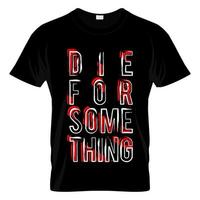 Die For Something T Shirt Design Vector