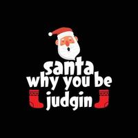 Christmas Day T-Shirt Design. Santa why you be judgin t-shirt design vector. For t-shirt print and other uses. vector