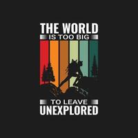 The World is too Big to leave Unexplored T Shirt Design vector