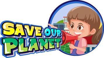 salva nuestro planeta con una chica hablando en megáfono vector