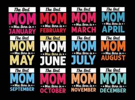 The best mom was born in January, February, March, April, May, June, July, August, September, October, November, December, Typography mothers day t shirt design vector