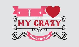 I Love my crazy girlfriend Valentine Day Vector T-Shirt Design