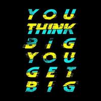 You Think Big You Get Big T Shirt Design Vector