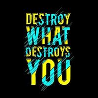 Destroy What Destroys You T Shirt Design Vector