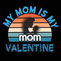 My Mom Is My Valentine Day T-shirt Design vector