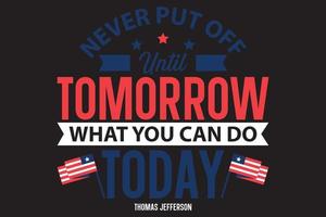 Never put off until tomorrow what you can do typography president day t shirt vector