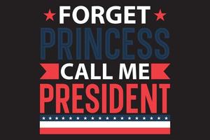 Forget princess call me president t-shirt design vector
