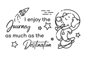 Dog astronaut in space cartoon linear vector character. I enjoy journey as much as destination. Cute animal, lettering. Kids coloring book illustration, funny phrase. Childish printable card template