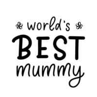 World's best mummy, flower. Happy mothers day quote. Hand calligraphy lettering design. Vector isolated template for greeting card, poster, t shirt, clothes print, mug, banner. Black color. Script.