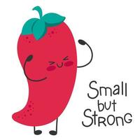Chilli pepper cute cartoon funny character. Happy and smiling. Inspiring slogan.  Small but strong